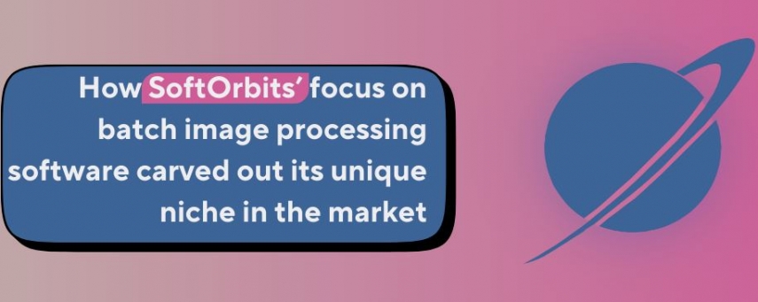 How SoftOrbits’ focus on batch image processing software carved out its unique niche in the market